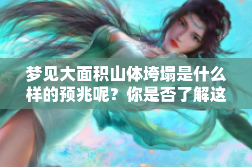 梦见大面积山体垮塌是什么样的预兆呢？你是否了解这种梦的含义？