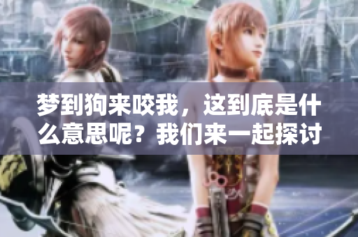梦到狗来咬我，这到底是什么意思呢？我们来一起探讨一下这个梦境。