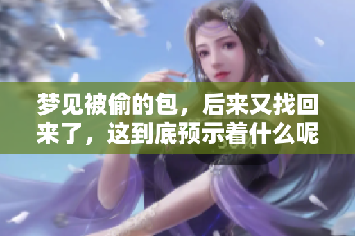 梦见被偷的包，后来又找回来了，这到底预示着什么呢