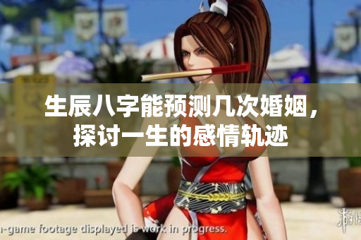 生辰八字能预测几次婚姻，探讨一生的感情轨迹