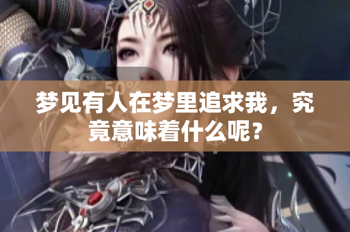 梦见有人在梦里追求我，究竟意味着什么呢？