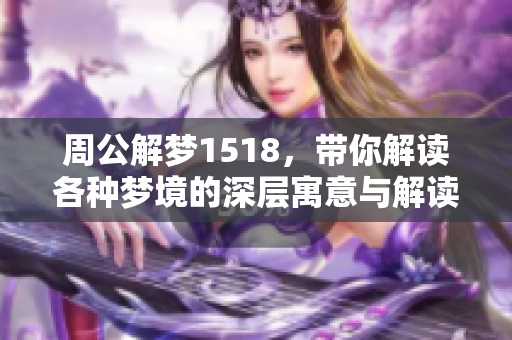 周公解梦1518，带你解读各种梦境的深层寓意与解读方法
