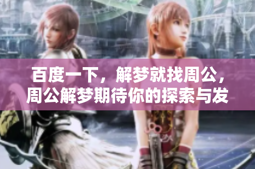 百度一下，解梦就找周公，周公解梦期待你的探索与发现
