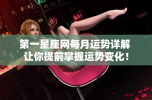 第一星座网每月运势详解 让你提前掌握运势变化！