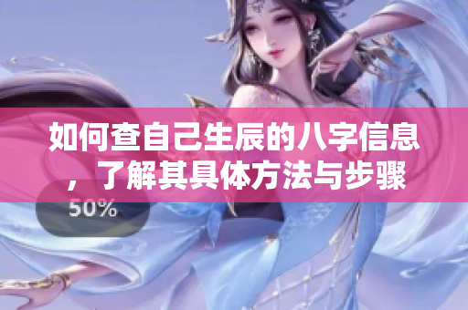 如何查自己生辰的八字信息，了解其具体方法与步骤