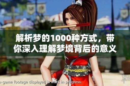 解析梦的1000种方式，带你深入理解梦境背后的意义与秘密