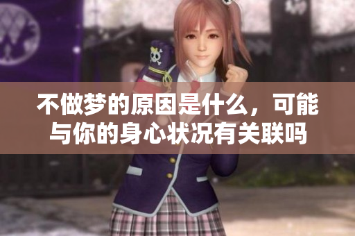 不做梦的原因是什么，可能与你的身心状况有关联吗