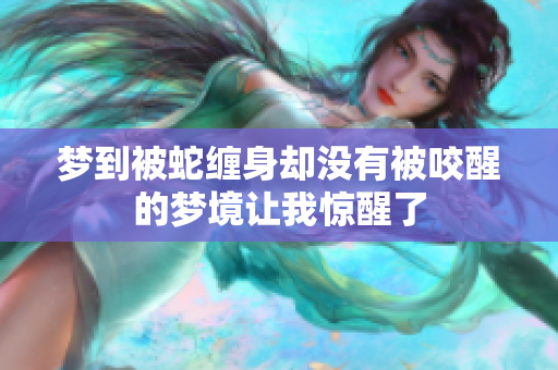 梦到被蛇缠身却没有被咬醒的梦境让我惊醒了