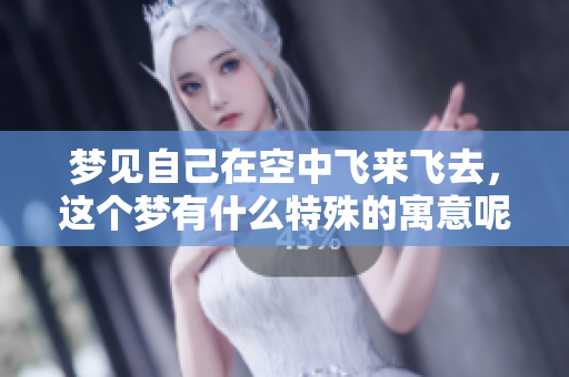 梦见自己在空中飞来飞去，这个梦有什么特殊的寓意呢？