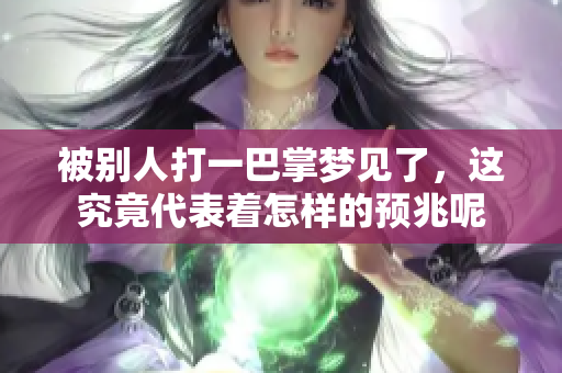被别人打一巴掌梦见了，这究竟代表着怎样的预兆呢