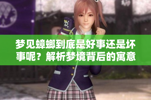 梦见蟑螂到底是好事还是坏事呢？解析梦境背后的寓意和影响。