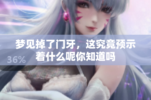 梦见掉了门牙，这究竟预示着什么呢你知道吗