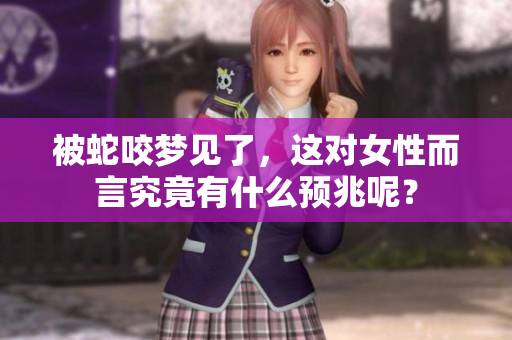 被蛇咬梦见了，这对女性而言究竟有什么预兆呢？