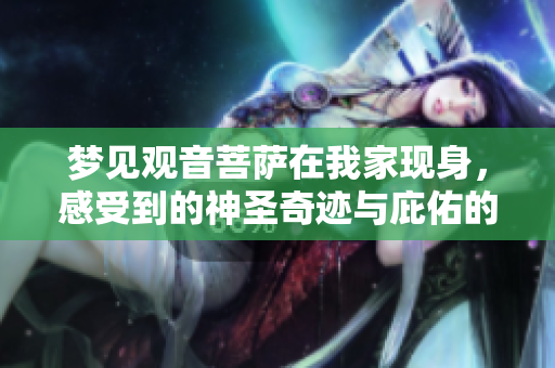 梦见观音菩萨在我家现身，感受到的神圣奇迹与庇佑的瞬间