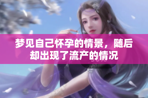 梦见自己怀孕的情景，随后却出现了流产的情况