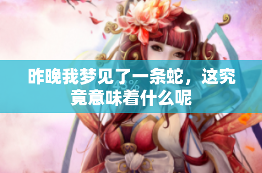 昨晚我梦见了一条蛇，这究竟意味着什么呢