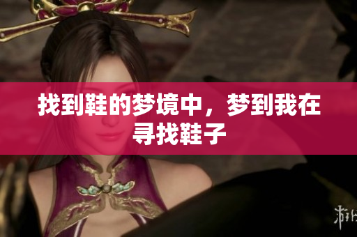 找到鞋的梦境中，梦到我在寻找鞋子