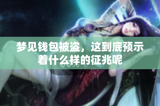 梦见钱包被盗，这到底预示着什么样的征兆呢