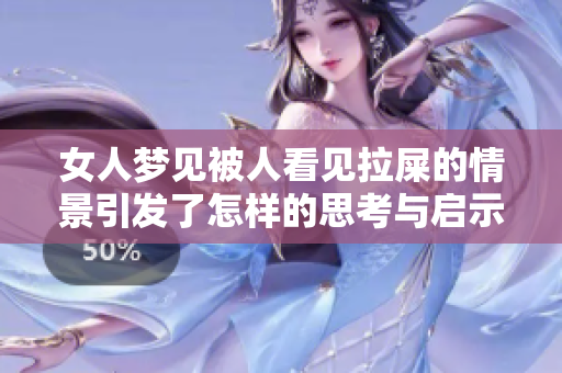 女人梦见被人看见拉屎的情景引发了怎样的思考与启示呢