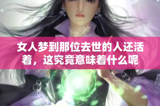 女人梦到那位去世的人还活着，这究竟意味着什么呢