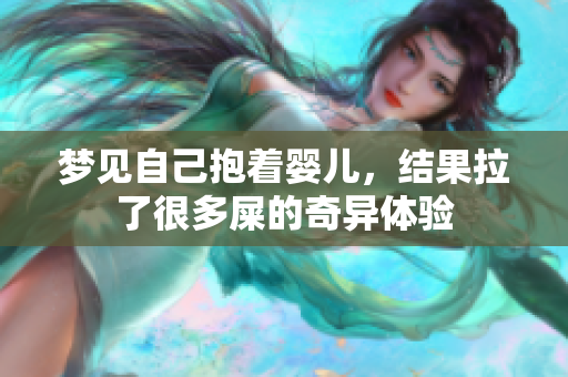 梦见自己抱着婴儿，结果拉了很多屎的奇异体验