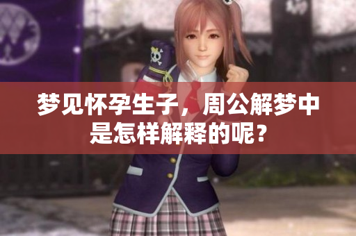 梦见怀孕生子，周公解梦中是怎样解释的呢？