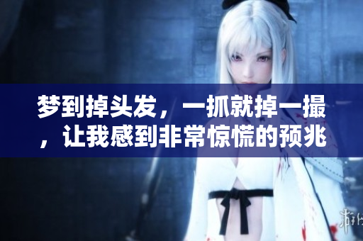 梦到掉头发，一抓就掉一撮，让我感到非常惊慌的预兆