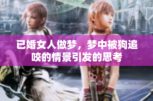 已婚女人做梦，梦中被狗追咬的情景引发的思考
