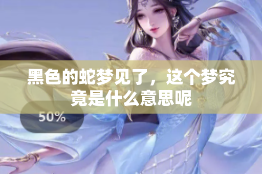 黑色的蛇梦见了，这个梦究竟是什么意思呢