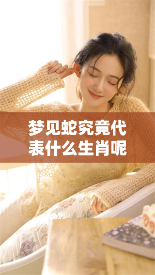 梦见蛇究竟代表什么生肖呢 这其中有哪些有趣的寓意与解读呢