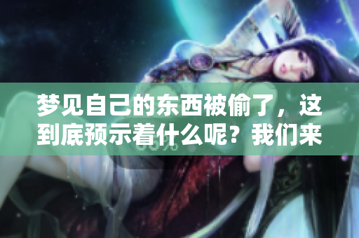梦见自己的东西被偷了，这到底预示着什么呢？我们来探讨一下。