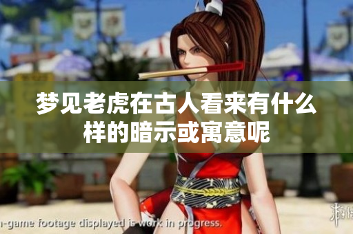 梦见老虎在古人看来有什么样的暗示或寓意呢