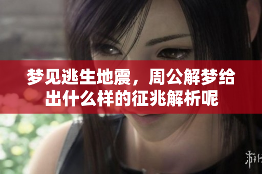 梦见逃生地震，周公解梦给出什么样的征兆解析呢