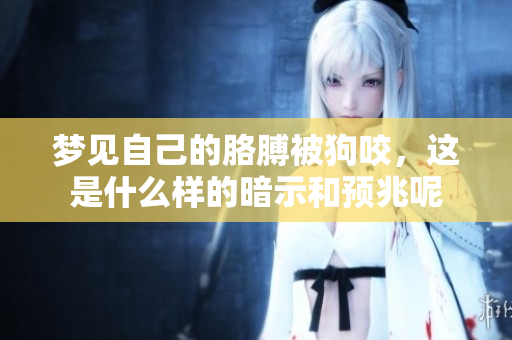梦见自己的胳膊被狗咬，这是什么样的暗示和预兆呢