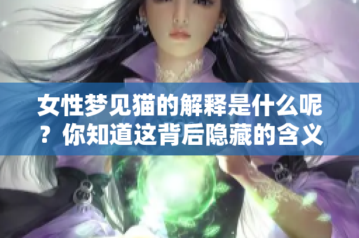 女性梦见猫的解释是什么呢？你知道这背后隐藏的含义吗？