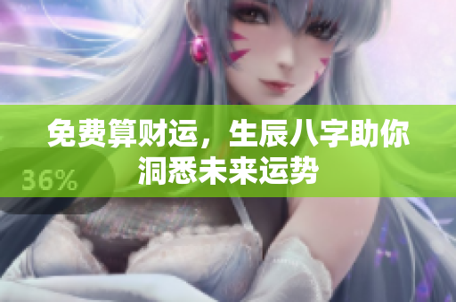 免费算财运，生辰八字助你洞悉未来运势