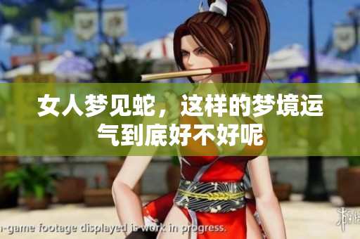 女人梦见蛇，这样的梦境运气到底好不好呢