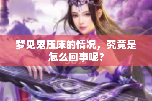 梦见鬼压床的情况，究竟是怎么回事呢？