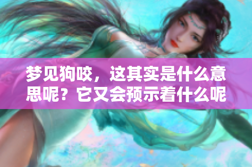 梦见狗咬，这其实是什么意思呢？它又会预示着什么呢？