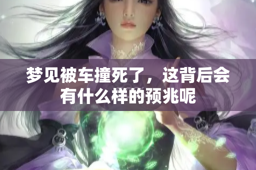 梦见被车撞死了，这背后会有什么样的预兆呢