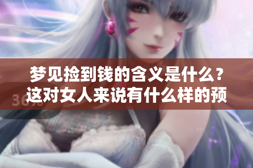 梦见捡到钱的含义是什么？这对女人来说有什么样的预兆呢