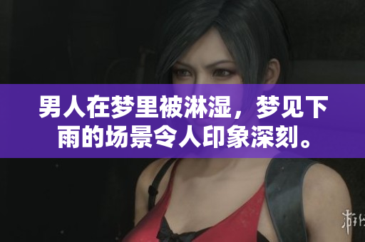 男人在梦里被淋湿，梦见下雨的场景令人印象深刻。