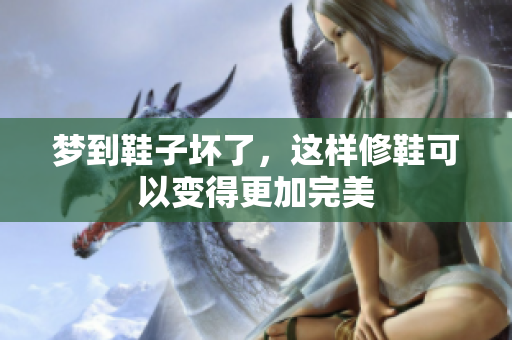 梦到鞋子坏了，这样修鞋可以变得更加完美