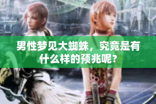 男性梦见大蜘蛛，究竟是有什么样的预兆呢？