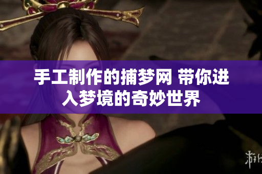 手工制作的捕梦网 带你进入梦境的奇妙世界